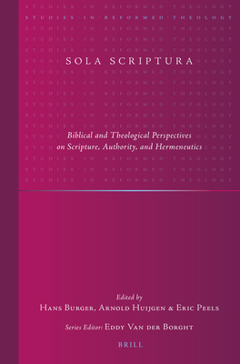 Sola Scriptura: Biblical and Theological Perspectives on Scripture, Authority, and Hermeneutics - Burger, Hans, and Huijgen, Arnold, and Peels, Eric