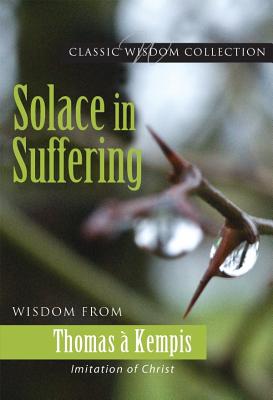Solace in Suffering: Wisdom from Thomas a Kempis - Kempis, Thomas A, and Hill, Mary Lea (Editor)