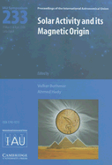 Solar Activity and its Magnetic Origin (IAU S233)