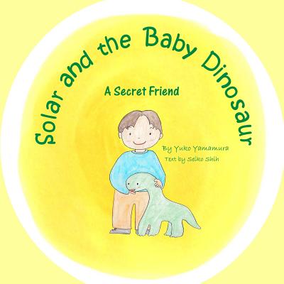Solar and the Baby Dinosaur: A Secret Friend - Yamamura, Yuko, and Shih, Seiko (Editor)