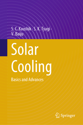 Solar Cooling: Basics and Advances - Kaushik, S. C., and Tyagi, S. K., and Baiju, V.