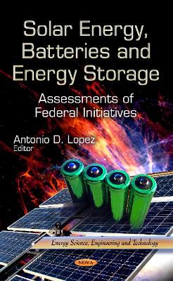 Solar Energy, Batteries & Energy Storage: Assessments of Federal Initiatives - Lopez, Antonio D (Editor)
