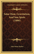 Solar Heat, Gravitation, and Sun Spots (1886)