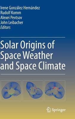 Solar Origins of Space Weather and Space Climate - Gonzlez Hernndez, Irene (Editor), and Komm, Rudolf (Editor), and Pevtsov, Alexei (Editor)