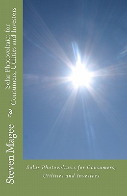 Solar Photovoltaics for Consumers, Utilities and Investors - Magee, Steven