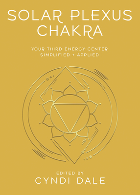 Solar Plexus Chakra: Your Third Energy Center Simplified and Applied - Dale, Cyndi, and Benson, Anthony J W (Contributions by), and Brown, Jo-Anne (Contributions by)