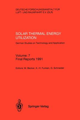 Solar Thermal Energy Utilization. German Studies on Technology and Application: Volume: 7: Final Reports 1991 - Becker, Manfred (Editor), and Funken, Karl-Heinz (Editor), and Schneider, Gernot (Editor)