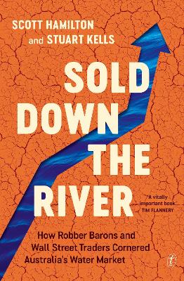 Sold Down the River: How Robber Barons and Wall Street Traders Cornered Australia's Water Market - Hamilton, Scott, and Kells, Stuart