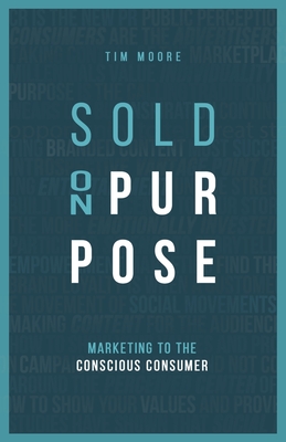 Sold On Purpose: Marketing to The Conscious Consumer - Moore, Tim