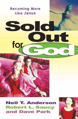 Sold Out for God: Becoming More Like Jesus - Anderson, Neil T, Mr., and Saucy, Robert L, Dr., and Park, Dave, Dr.