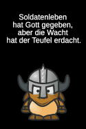 Soldatenleben hat Gott gegeben, aber die Wacht hat der Teufel erdacht.: Deutsches Sprichwort * liniertes Tagebuch - fr Soldatinnen und Soldaten