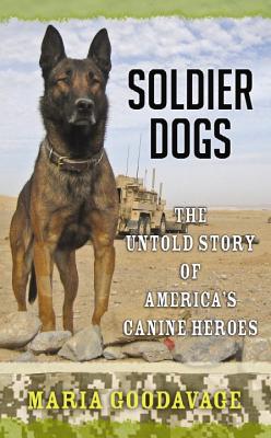 Soldier Dogs: The Untold Story of America's Canine Heroes - Goodavage, Maria