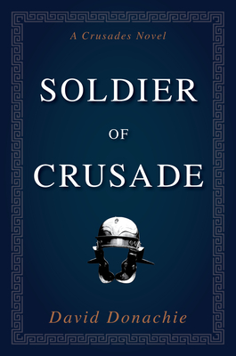 Soldier of Crusade: A Crusades Novel - Donachie, David