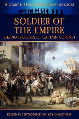 Soldier of the Empire - The Note-Books of Captain Coignet - Coignet, Jean-Roch, and Carruthers, Bob (Introduction by)