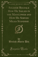 Soldier Rigdale How He Sailed in the Mayflower and How He Served Miles Standish (Classic Reprint)