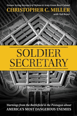 Soldier Secretary: Warnings from the Battlefield & the Pentagon about America's Most Dangerous Enemies - Miller, Christopher C, and Royer, Ted