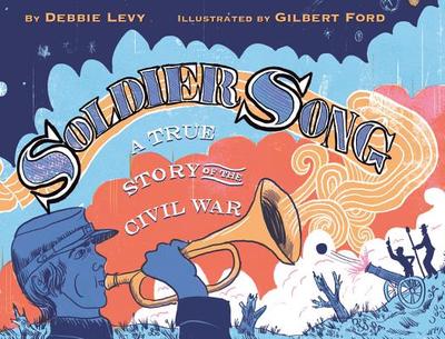 Soldier Song: A True Story of the Civil War - Levy, Debbie, and Ford, Gilbert (Cover design by)