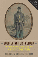 Soldiering for Freedom: How the Union Army Recruited, Trained, and Deployed the U.S. Colored Troops