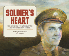 Soldier's Heart: The Campaign to Understand My WWII Veteran Father: A Daughter's Memoir
