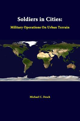 Soldiers in Cities: Military Operations on Urban Terrain - Institute, Strategic Studies, and Desch, Michael C, Professor