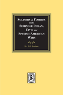 Soldiers of Florida in the Seminole Indian, Civil and Spanish-American Wars.