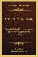 Soldiers of the Legion: Trench Etched by Legionnaire Bowe, Who Is John Bowe (1918)