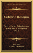 Soldiers of the Legion: Trench Etched by Legionnaire Bowe, Who Is John Bowe (1918)