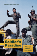 Soldier's Paradise: Militarism in Africa After Empire