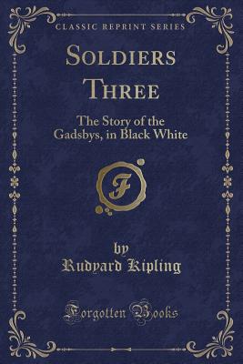 Soldiers Three: The Story of the Gadsbys, in Black White (Classic Reprint) - Kipling, Rudyard