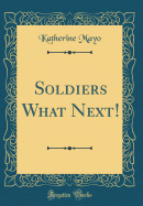 Soldiers What Next! (Classic Reprint)