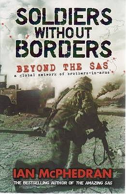 Soldiers without Borders: Beyond the SAS - a Global Network of Brothers-in-arms - McPhedran, Ian