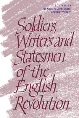 Soldiers, Writers and Statesmen of the English Revolution - Gentles, Ian (Editor), and Morrill, John (Editor), and Worden, Blair, Dr. (Editor)