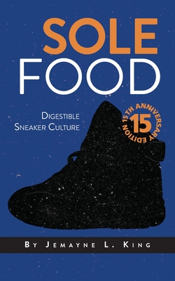 Sole Food: Digestible Sneaker Culture - King, Jemayne L