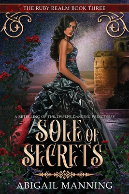 Sole of Secrets: A Retelling of The Twelve Dancing Princesses - Manning, Abigail