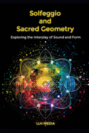 Solfeggio and Sacred Geometry: Exploring the Interplay of Sound and Form