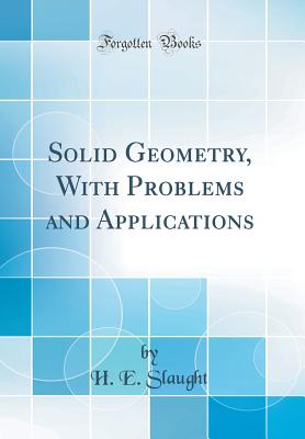 Solid Geometry, with Problems and Applications (Classic Reprint) - Slaught, H E