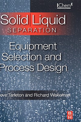 Solid/Liquid Separation: Equipment Selection and Process Design - Tarleton, Steve, and Wakeman, Richard