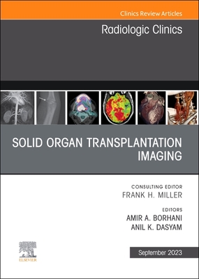 Solid Organ Transplantation Imaging, an Issue of Radiologic Clinics of North America: Volume 61-5 - Borhani, Amir A, MD (Editor), and Dasyam, Anil K, MD (Editor)