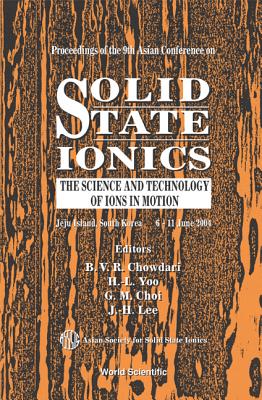 Solid State Ionics: The Science and Technology of Ions in Motion - Proceedings of the 9th Asian Conference - Yoo, Han-Ill (Editor), and Chowdari, B V R (Editor), and Choi, Gyeong-Man (Editor)