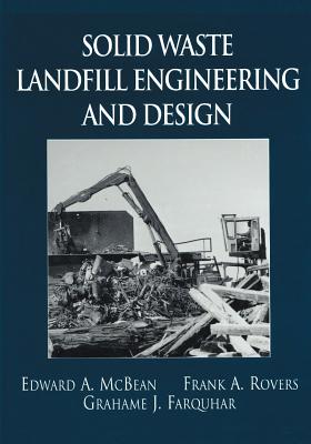 Solid Waste Landfill Engineering and Design - McBean, Edward A, and Rovers, Frank A, and Farquhar, Grahame J