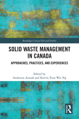 Solid Waste Management in Canada: Approaches, Practices, and Experiences - Assuah, Anderson (Editor), and Tsun Wai Ng, Kelvin (Editor)