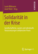 Solidaritat in Der Krise: Gesellschaftliche, Soziale Und Individuelle Voraussetzungen Solidarischer Praxis