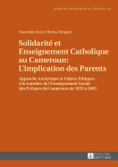 Solidarite Et Enseignement Catholique Au Cameroun: l'Implication Des Parents: Approche Analytique Et Enjeux Ethiques A La Lumiere de l'Enseignement Social Des Eveques Du Cameroun de 1955 A 2005