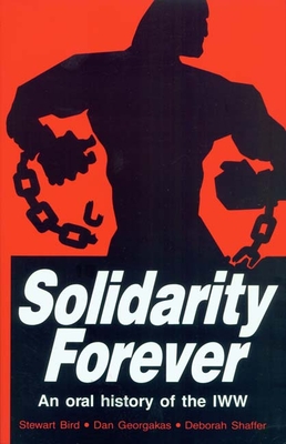 Solidarity Forever: An Oral History of the Iww - Bird, Stewart, and Georgakas, Dan, and Shaffer, Deborah
