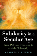 Solidarity in a Secular Age: From Political Theology to Jewish Philosophy