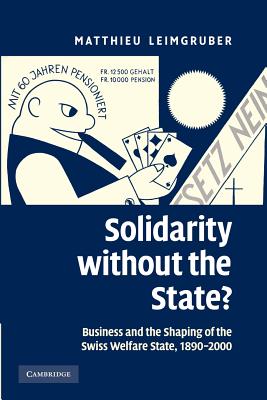 Solidarity without the State?: Business and the Shaping of the Swiss Welfare State, 1890-2000 - Leimgruber, Matthieu