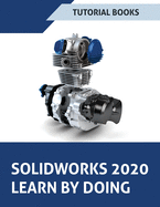 SOLIDWORKS 2020 Learn by doing: Sketching, Part Modeling, Assembly, Drawings, Sheet metal, Surface Design, Mold Tools, Weldments, Model-based Dimensions, Appearances, and SimulationXpress