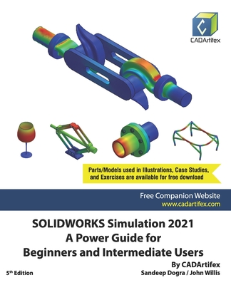 SOLIDWORKS Simulation 2021: A Power Guide for Beginners and Intermediate Users - Willis, John, and Dogra, Sandeep, and Cadartifex