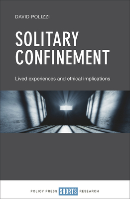 Solitary Confinement: Lived Experiences and Ethical Implications - Polizzi, David