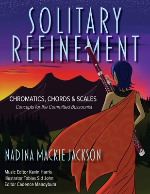 Solitary Refinement: Chromatics, Chords & Scales - Concepts for the Committed Bassoonist (updated with fingering chart) - Jackson, Nadina MacKie, and Harris, Kevin (Editor)